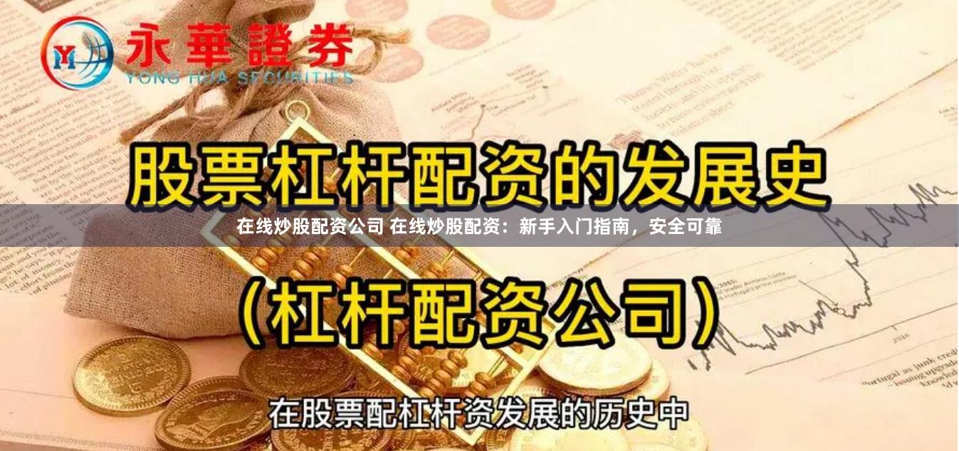在线炒股配资公司 在线炒股配资：新手入门指南，安全可靠